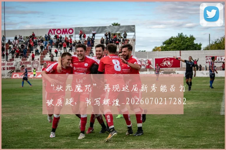 “状元魔咒”再现这届新秀能否打破质疑，书写辉煌_20260702172824