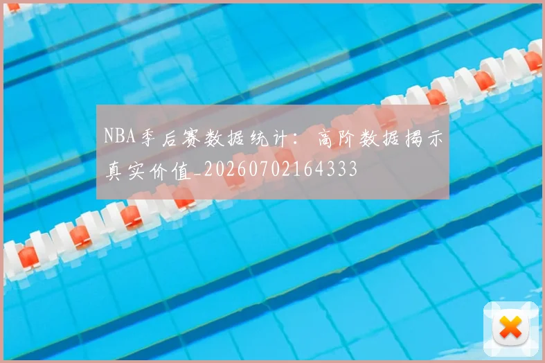 NBA季后赛数据统计：高阶数据揭示真实价值_20260702164333