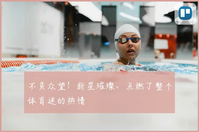 不负众望！新星璀璨，点燃了整个体育迷的热情